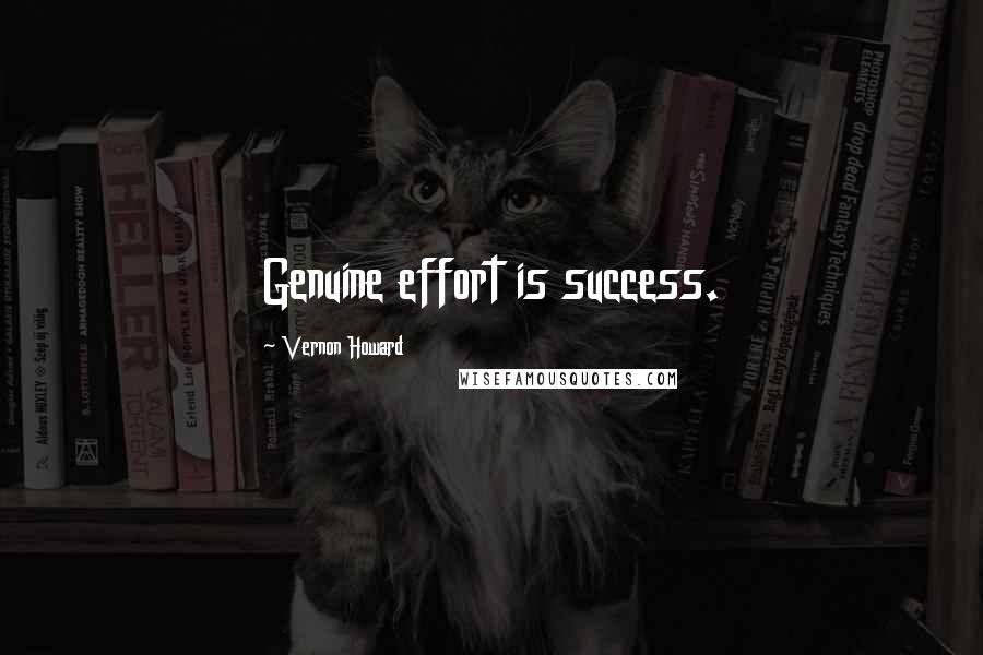 Vernon Howard Quotes: Genuine effort is success.