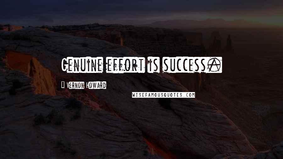 Vernon Howard Quotes: Genuine effort is success.