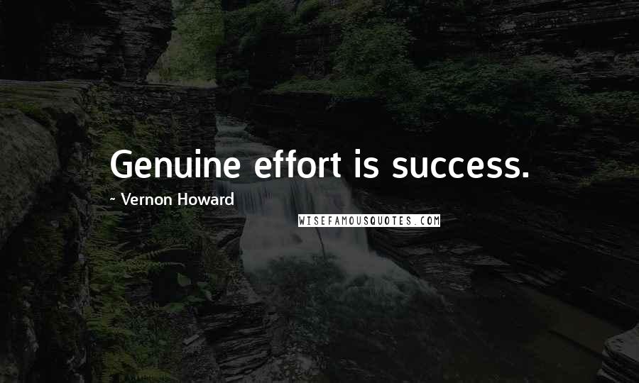 Vernon Howard Quotes: Genuine effort is success.