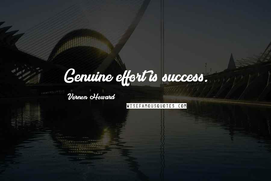 Vernon Howard Quotes: Genuine effort is success.