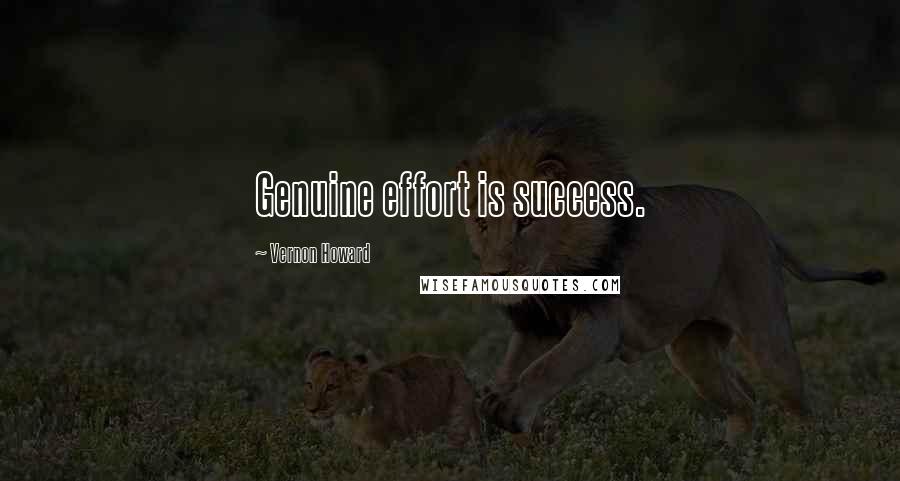 Vernon Howard Quotes: Genuine effort is success.