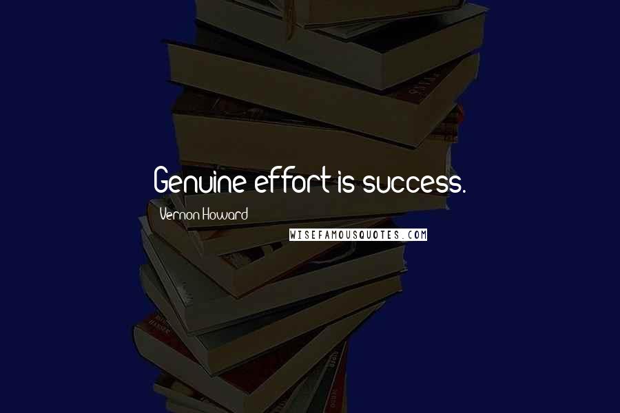Vernon Howard Quotes: Genuine effort is success.