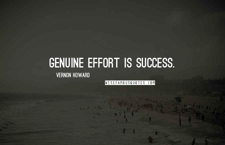 Vernon Howard Quotes: Genuine effort is success.
