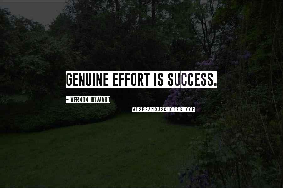 Vernon Howard Quotes: Genuine effort is success.