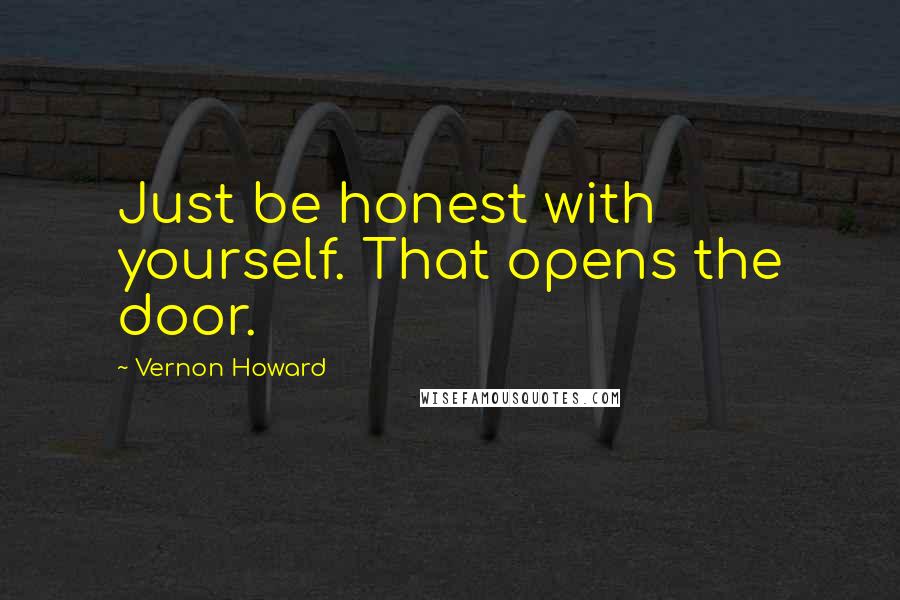 Vernon Howard Quotes: Just be honest with yourself. That opens the door.