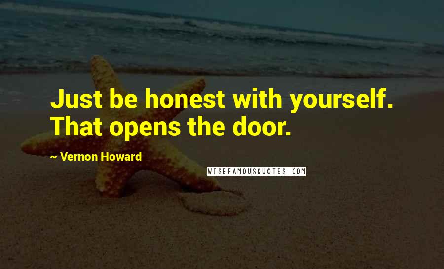 Vernon Howard Quotes: Just be honest with yourself. That opens the door.