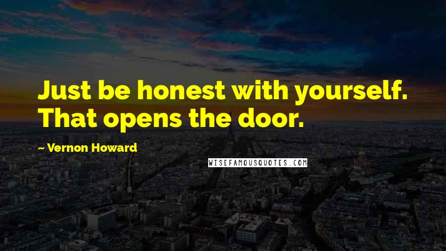 Vernon Howard Quotes: Just be honest with yourself. That opens the door.