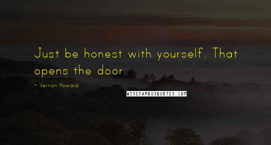Vernon Howard Quotes: Just be honest with yourself. That opens the door.