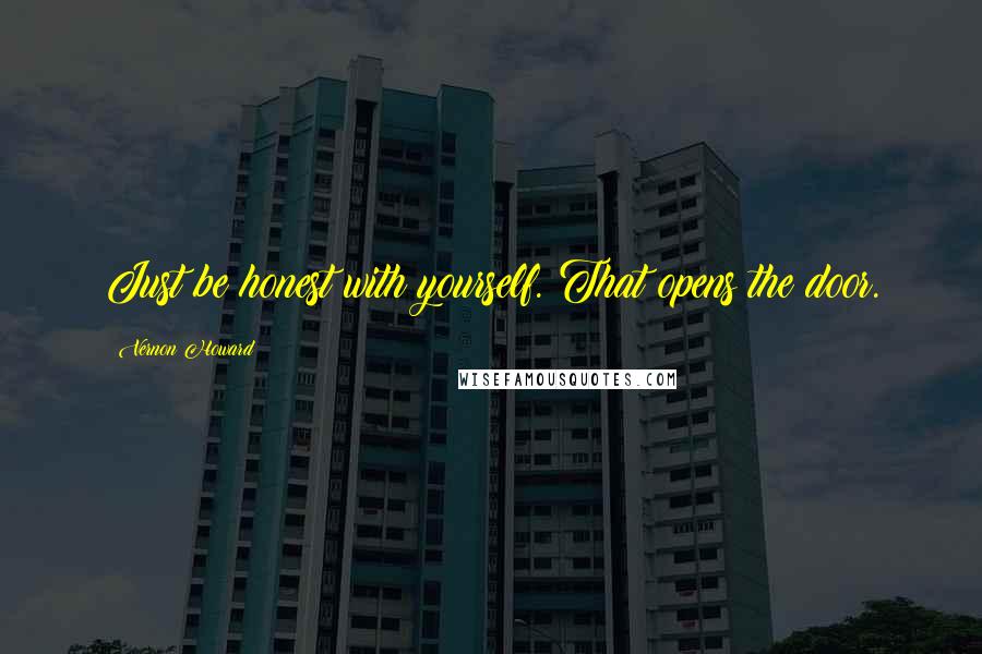 Vernon Howard Quotes: Just be honest with yourself. That opens the door.