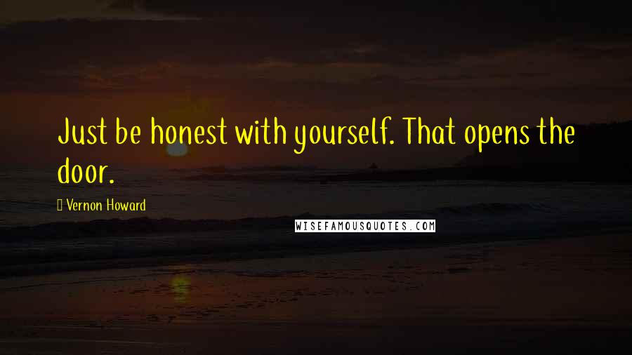 Vernon Howard Quotes: Just be honest with yourself. That opens the door.
