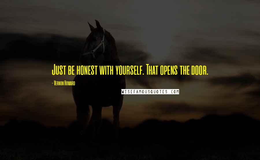 Vernon Howard Quotes: Just be honest with yourself. That opens the door.