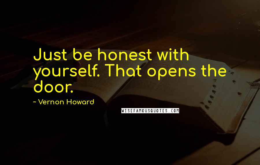 Vernon Howard Quotes: Just be honest with yourself. That opens the door.