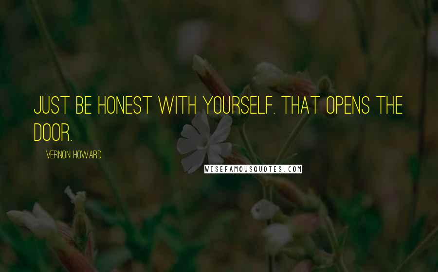 Vernon Howard Quotes: Just be honest with yourself. That opens the door.
