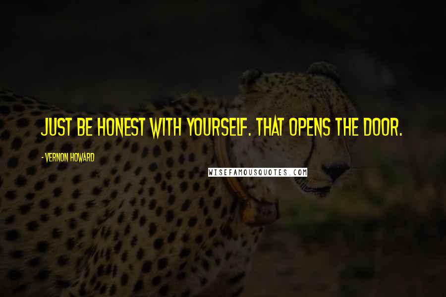 Vernon Howard Quotes: Just be honest with yourself. That opens the door.