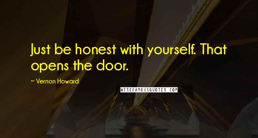 Vernon Howard Quotes: Just be honest with yourself. That opens the door.