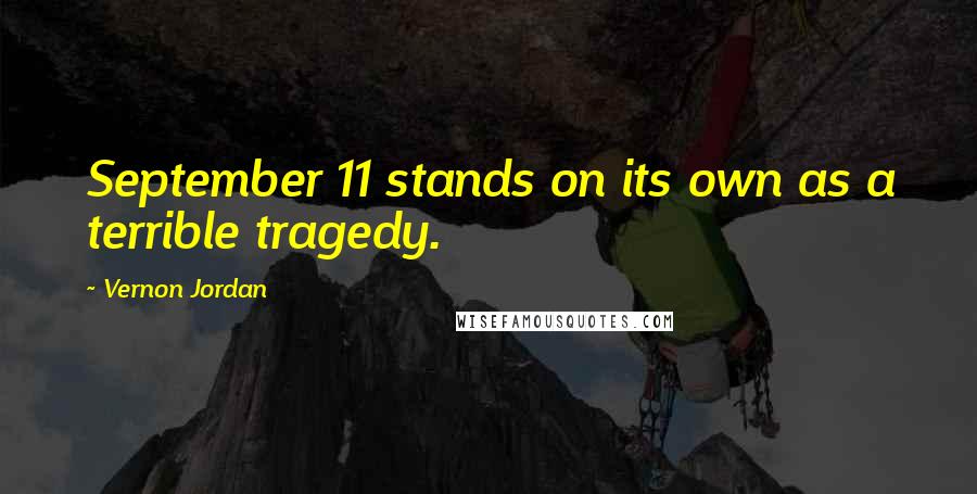 Vernon Jordan Quotes: September 11 stands on its own as a terrible tragedy.