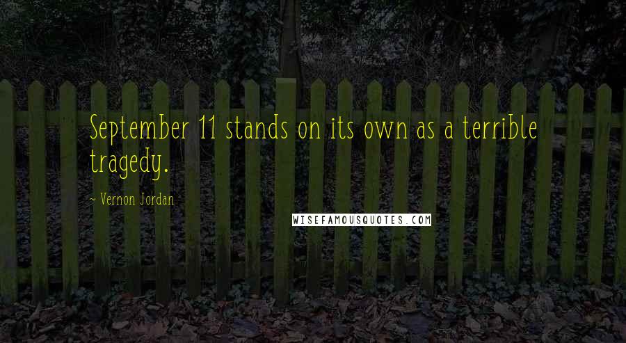 Vernon Jordan Quotes: September 11 stands on its own as a terrible tragedy.