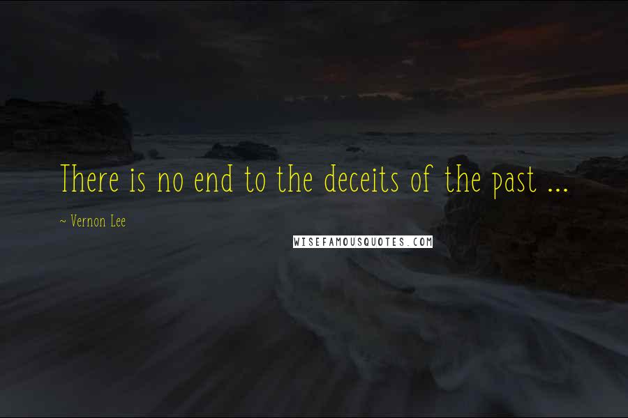 Vernon Lee Quotes: There is no end to the deceits of the past ...