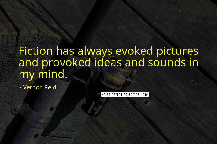 Vernon Reid Quotes: Fiction has always evoked pictures and provoked ideas and sounds in my mind.