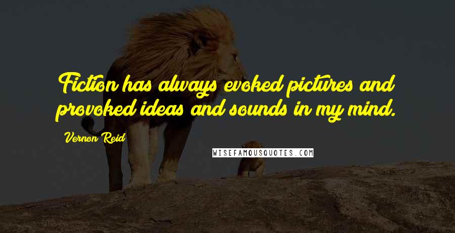 Vernon Reid Quotes: Fiction has always evoked pictures and provoked ideas and sounds in my mind.
