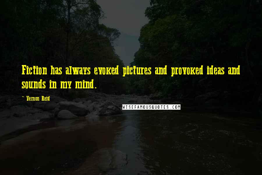 Vernon Reid Quotes: Fiction has always evoked pictures and provoked ideas and sounds in my mind.