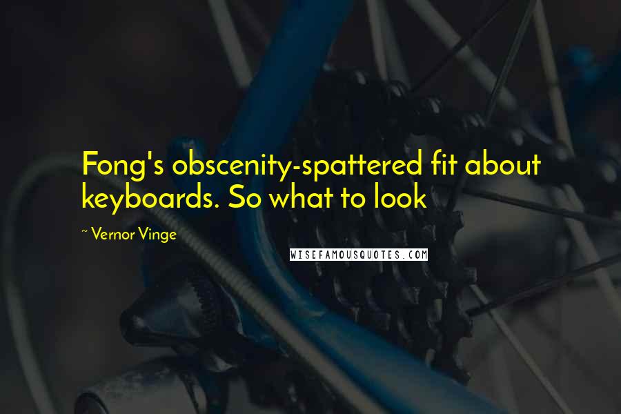 Vernor Vinge Quotes: Fong's obscenity-spattered fit about keyboards. So what to look