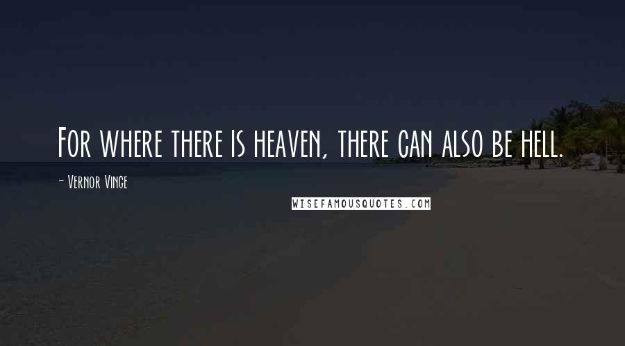 Vernor Vinge Quotes: For where there is heaven, there can also be hell.