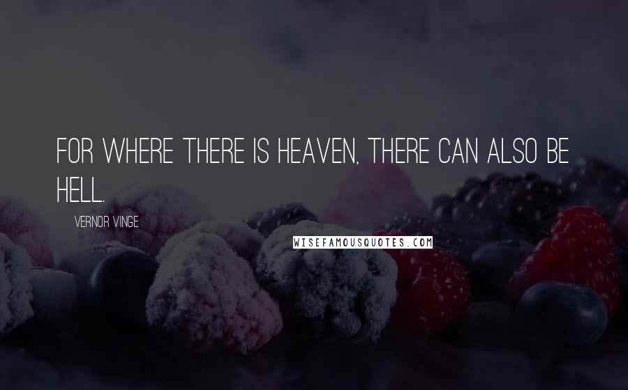 Vernor Vinge Quotes: For where there is heaven, there can also be hell.