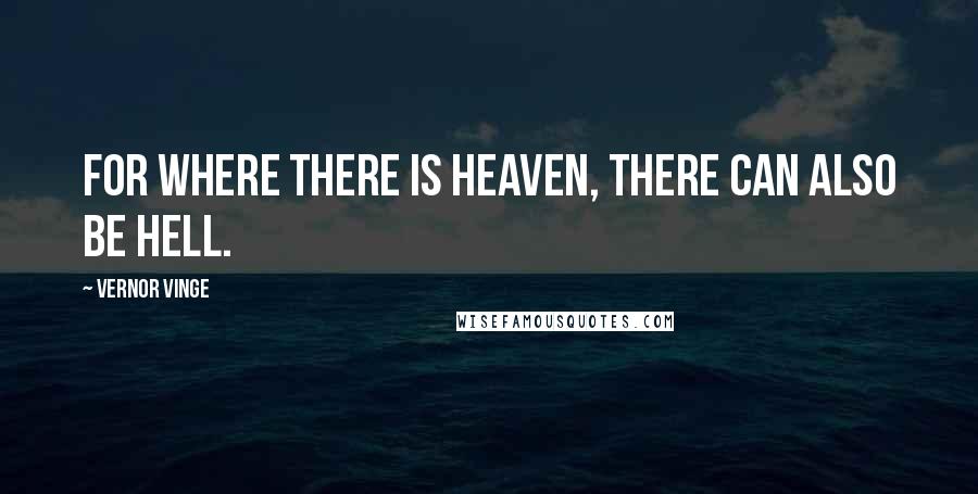 Vernor Vinge Quotes: For where there is heaven, there can also be hell.