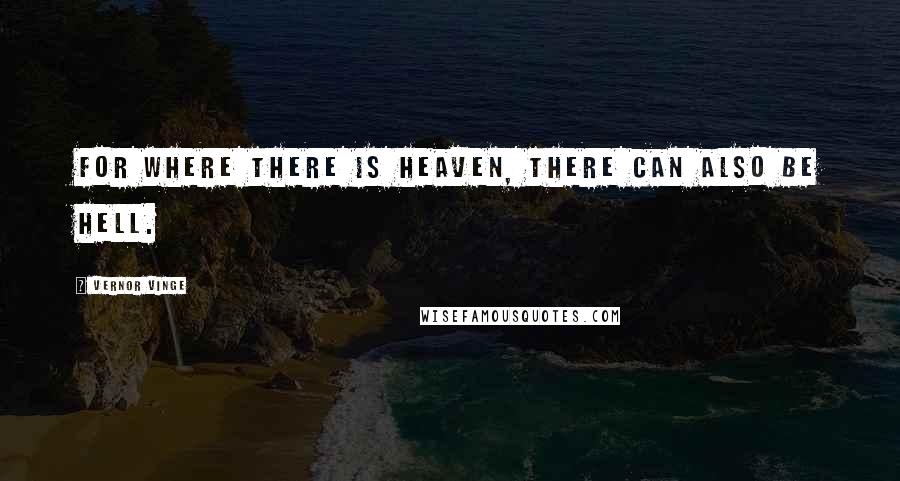 Vernor Vinge Quotes: For where there is heaven, there can also be hell.