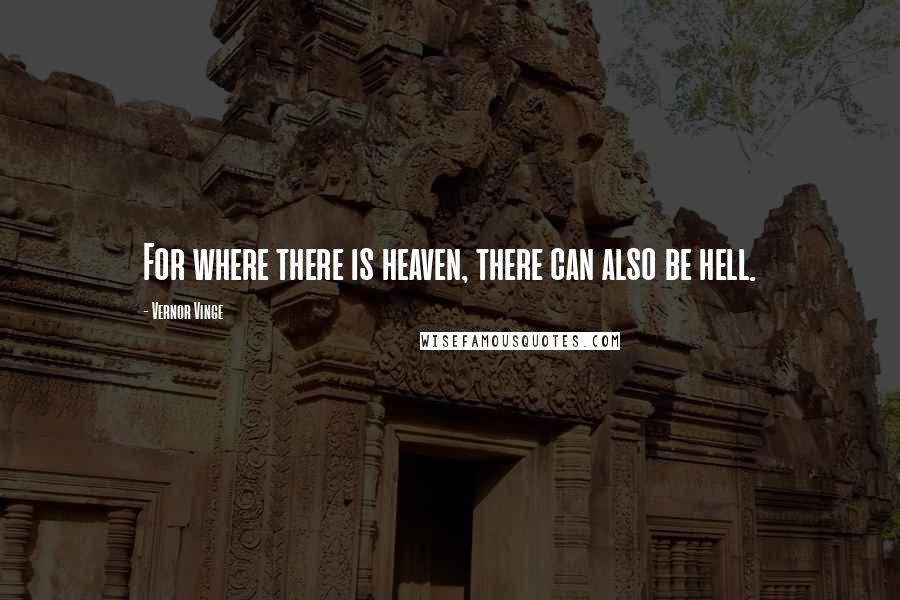 Vernor Vinge Quotes: For where there is heaven, there can also be hell.