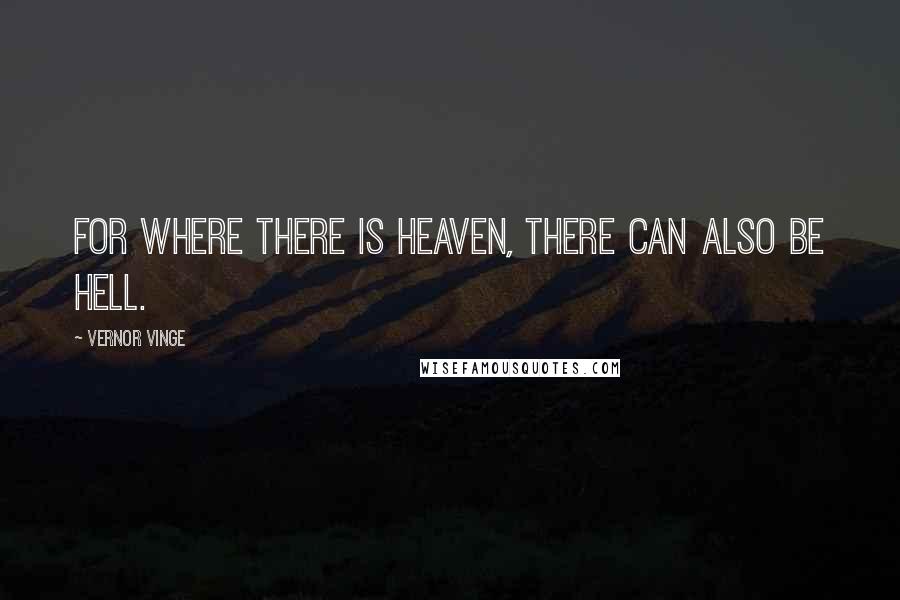 Vernor Vinge Quotes: For where there is heaven, there can also be hell.
