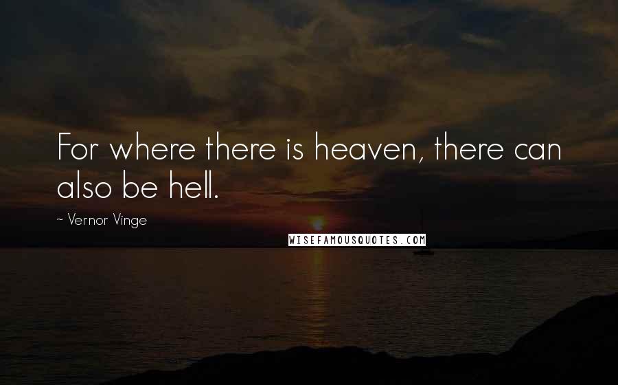 Vernor Vinge Quotes: For where there is heaven, there can also be hell.