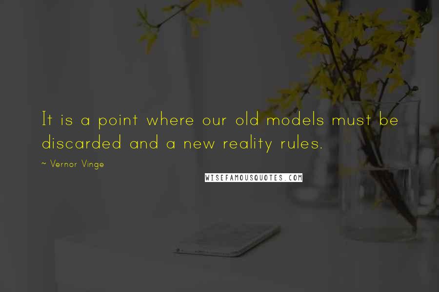 Vernor Vinge Quotes: It is a point where our old models must be discarded and a new reality rules.