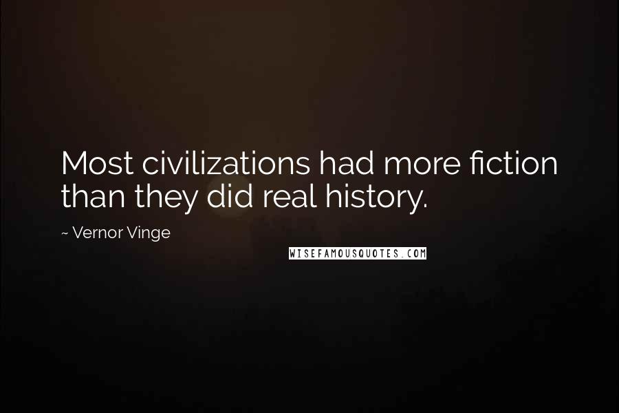 Vernor Vinge Quotes: Most civilizations had more fiction than they did real history.