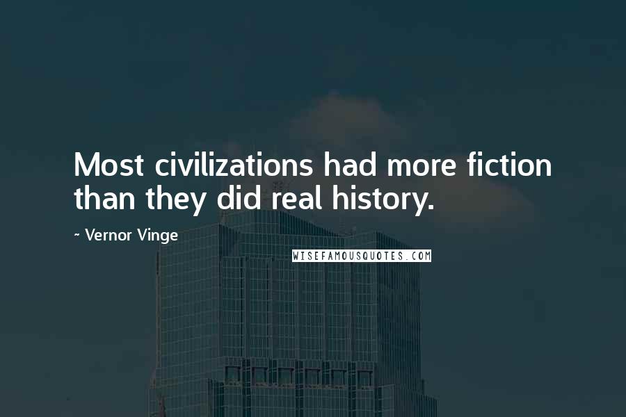 Vernor Vinge Quotes: Most civilizations had more fiction than they did real history.