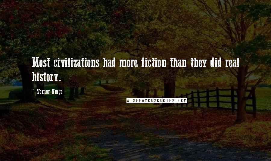 Vernor Vinge Quotes: Most civilizations had more fiction than they did real history.