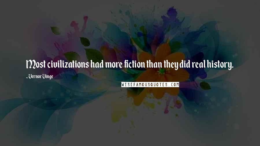 Vernor Vinge Quotes: Most civilizations had more fiction than they did real history.