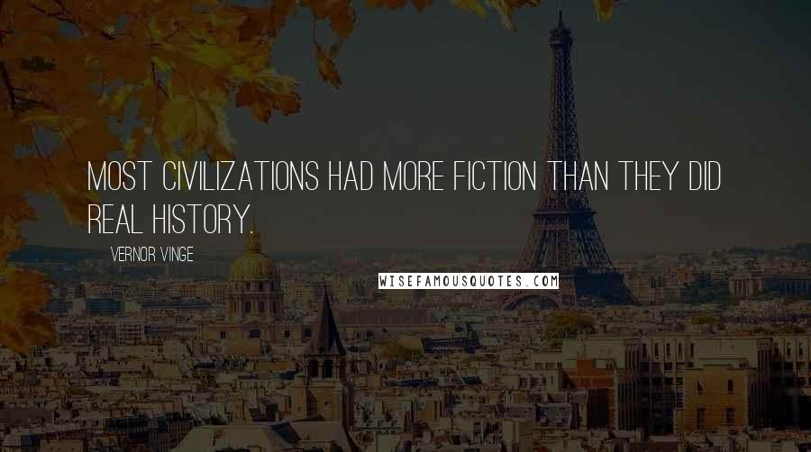 Vernor Vinge Quotes: Most civilizations had more fiction than they did real history.