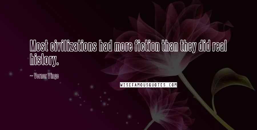 Vernor Vinge Quotes: Most civilizations had more fiction than they did real history.