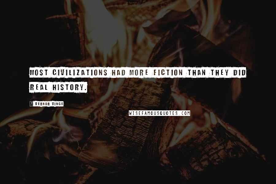 Vernor Vinge Quotes: Most civilizations had more fiction than they did real history.