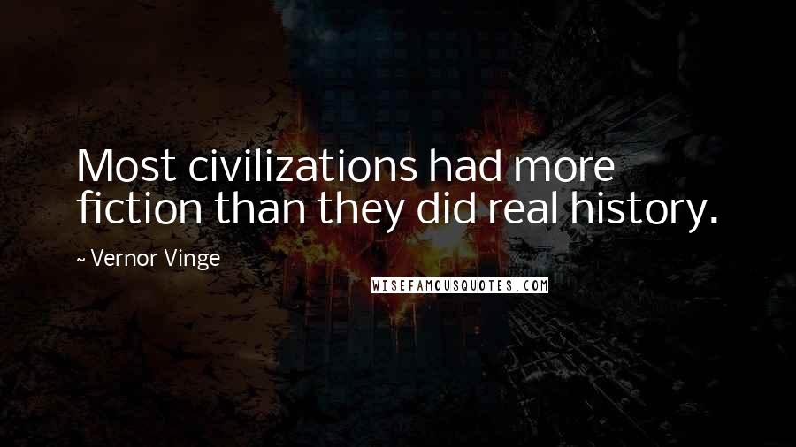 Vernor Vinge Quotes: Most civilizations had more fiction than they did real history.