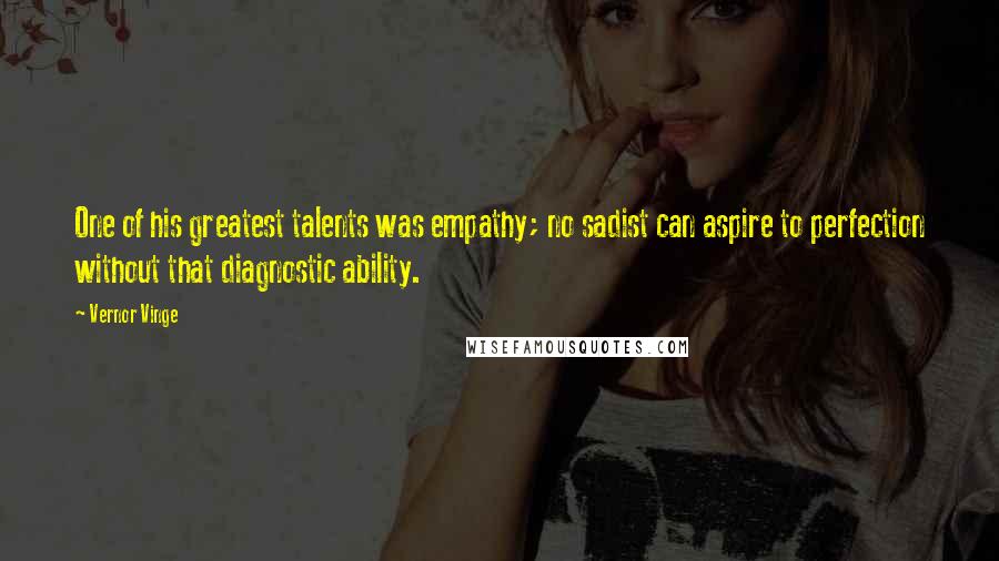 Vernor Vinge Quotes: One of his greatest talents was empathy; no sadist can aspire to perfection without that diagnostic ability.