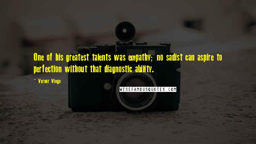 Vernor Vinge Quotes: One of his greatest talents was empathy; no sadist can aspire to perfection without that diagnostic ability.