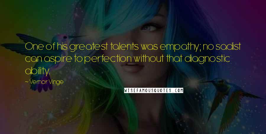 Vernor Vinge Quotes: One of his greatest talents was empathy; no sadist can aspire to perfection without that diagnostic ability.