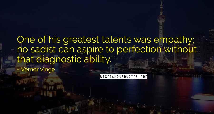 Vernor Vinge Quotes: One of his greatest talents was empathy; no sadist can aspire to perfection without that diagnostic ability.