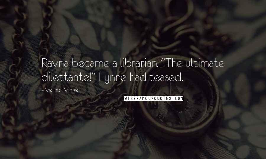 Vernor Vinge Quotes: Ravna became a librarian. "The ultimate dilettante!" Lynne had teased.