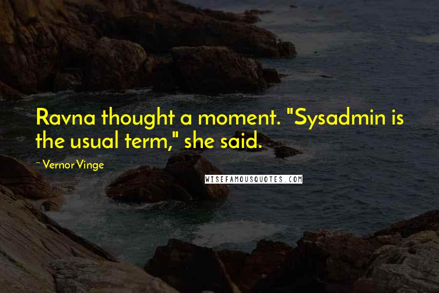 Vernor Vinge Quotes: Ravna thought a moment. "Sysadmin is the usual term," she said.