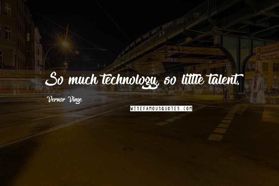 Vernor Vinge Quotes: So much technology, so little talent.