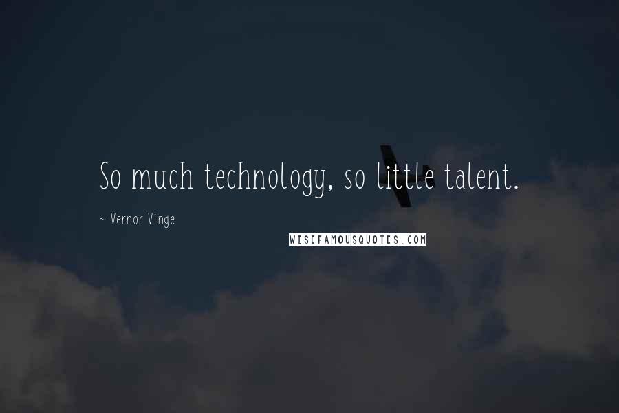 Vernor Vinge Quotes: So much technology, so little talent.